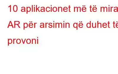 10 aplikacionet më të mira AR për arsimin që duhet të provoni