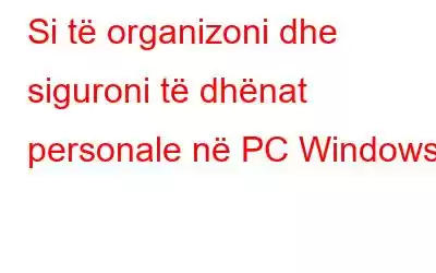 Si të organizoni dhe siguroni të dhënat personale në PC Windows