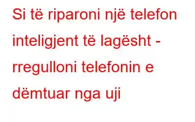 Si të riparoni një telefon inteligjent të lagësht - rregulloni telefonin e dëmtuar nga uji