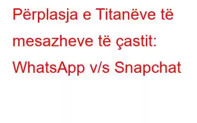 Përplasja e Titanëve të mesazheve të çastit: WhatsApp v/s Snapchat