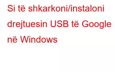 Si të shkarkoni/instaloni drejtuesin USB të Google në Windows