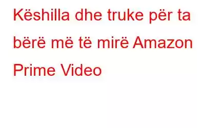 Këshilla dhe truke për ta bërë më të mirë Amazon Prime Video