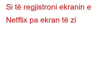 Si të regjistroni ekranin e Netflix pa ekran të zi