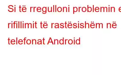 Si të rregulloni problemin e rifillimit të rastësishëm në telefonat Android