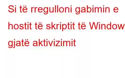 Si të rregulloni gabimin e hostit të skriptit të Windows gjatë aktivizimit