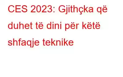 CES 2023: Gjithçka që duhet të dini për këtë shfaqje teknike