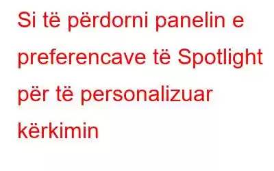 Si të përdorni panelin e preferencave të Spotlight për të personalizuar kërkimin