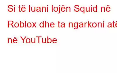 Si të luani lojën Squid në Roblox dhe ta ngarkoni atë në YouTube