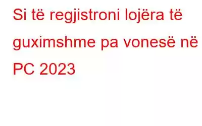 Si të regjistroni lojëra të guximshme pa vonesë në PC 2023