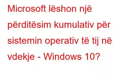 Microsoft lëshon një përditësim kumulativ për sistemin operativ të tij në vdekje - Windows 10?