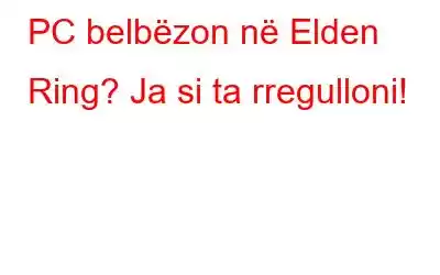 PC belbëzon në Elden Ring? Ja si ta rregulloni!