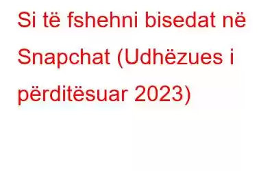 Si të fshehni bisedat në Snapchat (Udhëzues i përditësuar 2023)