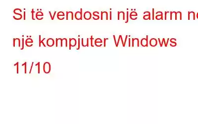 Si të vendosni një alarm në një kompjuter Windows 11/10