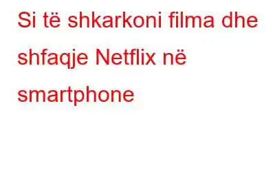 Si të shkarkoni filma dhe shfaqje Netflix në smartphone