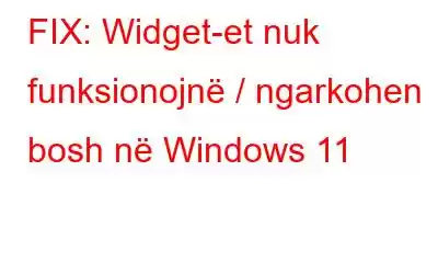 FIX: Widget-et nuk funksionojnë / ngarkohen bosh në Windows 11