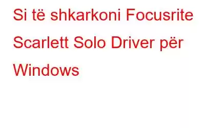 Si të shkarkoni Focusrite Scarlett Solo Driver për Windows