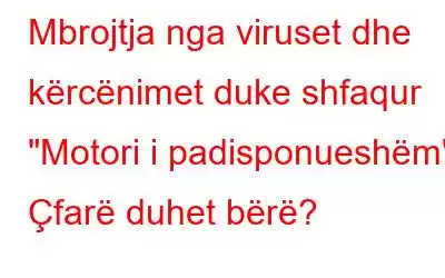 Mbrojtja nga viruset dhe kërcënimet duke shfaqur 