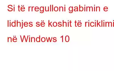 Si të rregulloni gabimin e lidhjes së koshit të riciklimit në Windows 10