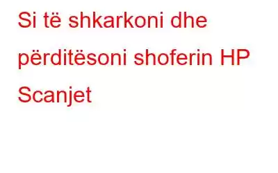 Si të shkarkoni dhe përditësoni shoferin HP Scanjet