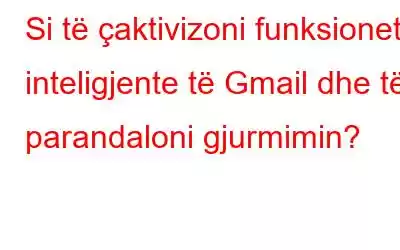 Si të çaktivizoni funksionet inteligjente të Gmail dhe të parandaloni gjurmimin?