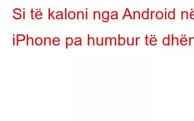 Si të kaloni nga Android në iPhone pa humbur të dhëna