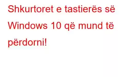 Shkurtoret e tastierës së Windows 10 që mund të përdorni!