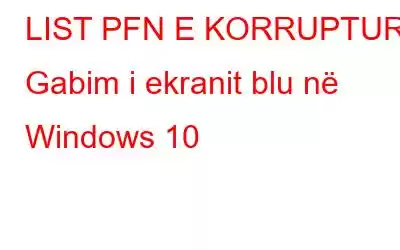 LIST PFN E KORRUPTUR Gabim i ekranit blu në Windows 10