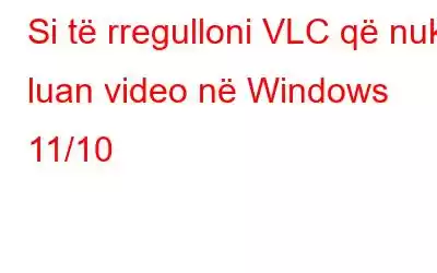 Si të rregulloni VLC që nuk luan video në Windows 11/10