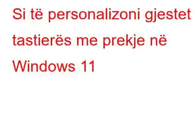 Si të personalizoni gjestet e tastierës me prekje në Windows 11