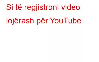 Si të regjistroni video lojërash për YouTube