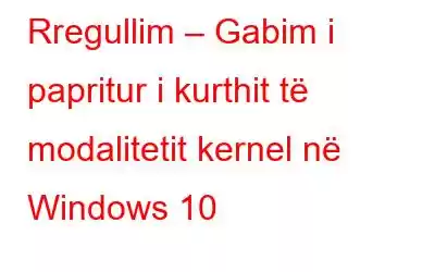 Rregullim – Gabim i papritur i kurthit të modalitetit kernel në Windows 10