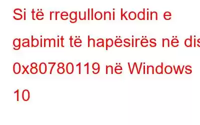 Si të rregulloni kodin e gabimit të hapësirës në disk 0x80780119 në Windows 10