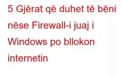 5 Gjërat që duhet të bëni nëse Firewall-i juaj i Windows po bllokon internetin