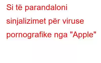 Si të parandaloni sinjalizimet për viruse pornografike nga 