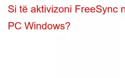 Si të aktivizoni FreeSync në PC Windows?