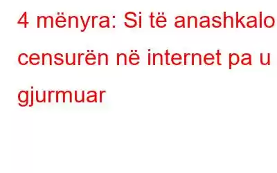 4 mënyra: Si të anashkaloni censurën në internet pa u gjurmuar