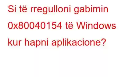 Si të rregulloni gabimin 0x80040154 të Windows kur hapni aplikacione?