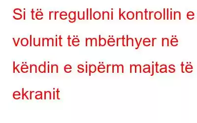 Si të rregulloni kontrollin e volumit të mbërthyer në këndin e sipërm majtas të ekranit