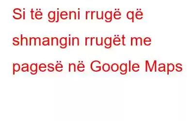 Si të gjeni rrugë që shmangin rrugët me pagesë në Google Maps