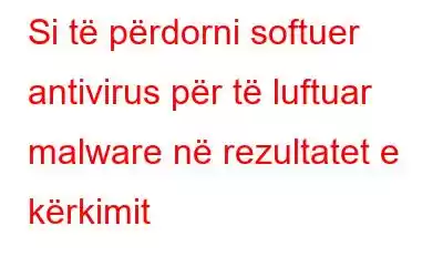 Si të përdorni softuer antivirus për të luftuar malware në rezultatet e kërkimit