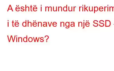 A është i mundur rikuperimi i të dhënave nga një SSD – Windows?