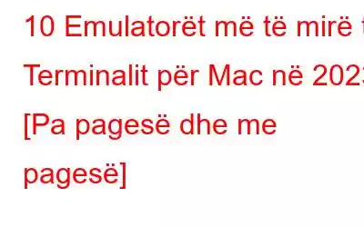 10 Emulatorët më të mirë të Terminalit për Mac në 2023 [Pa pagesë dhe me pagesë]