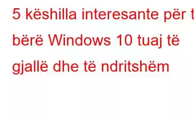 5 këshilla interesante për ta bërë Windows 10 tuaj të gjallë dhe të ndritshëm