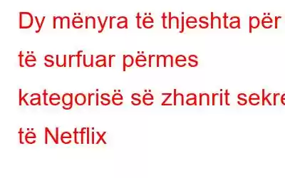 Dy mënyra të thjeshta për të surfuar përmes kategorisë së zhanrit sekret të Netflix