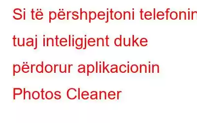 Si të përshpejtoni telefonin tuaj inteligjent duke përdorur aplikacionin Photos Cleaner