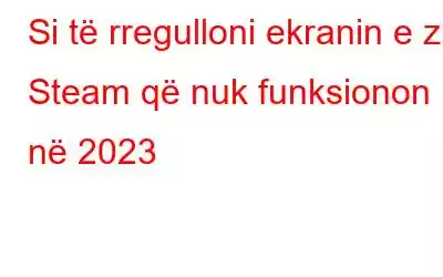 Si të rregulloni ekranin e zi Steam që nuk funksionon në 2023