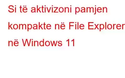 Si të aktivizoni pamjen kompakte në File Explorer në Windows 11