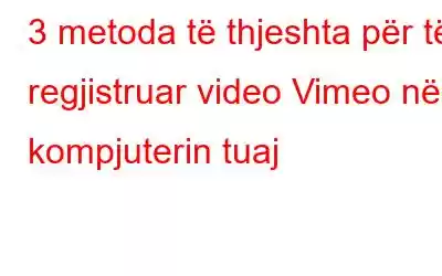 3 metoda të thjeshta për të regjistruar video Vimeo në kompjuterin tuaj