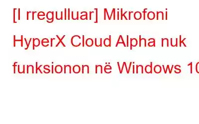 [I rregulluar] Mikrofoni HyperX Cloud Alpha nuk funksionon në Windows 10