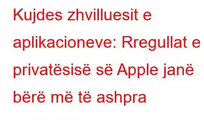 Kujdes zhvilluesit e aplikacioneve: Rregullat e privatësisë së Apple janë bërë më të ashpra